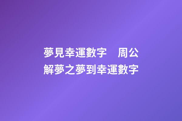夢見幸運數字　周公解夢之夢到幸運數字